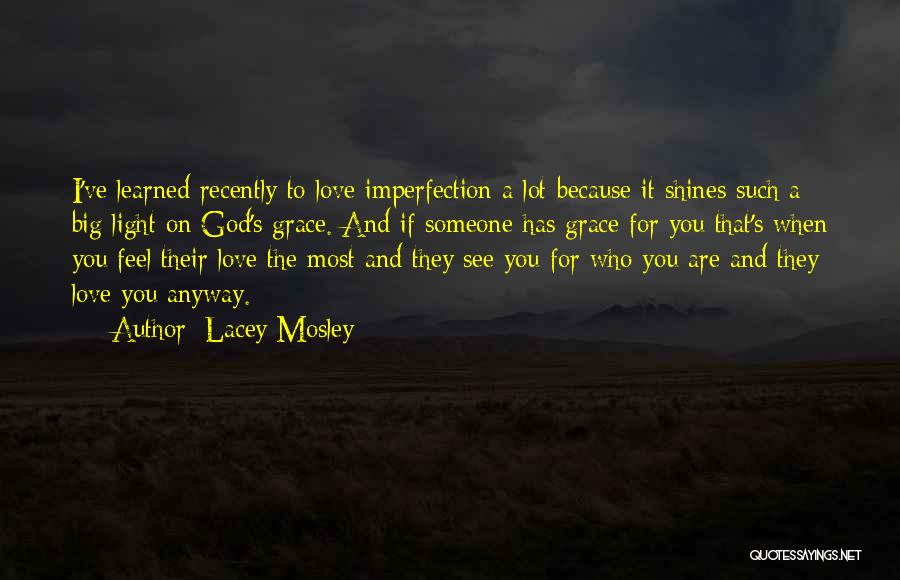 Lacey Mosley Quotes: I've Learned Recently To Love Imperfection A Lot Because It Shines Such A Big Light On God's Grace. And If