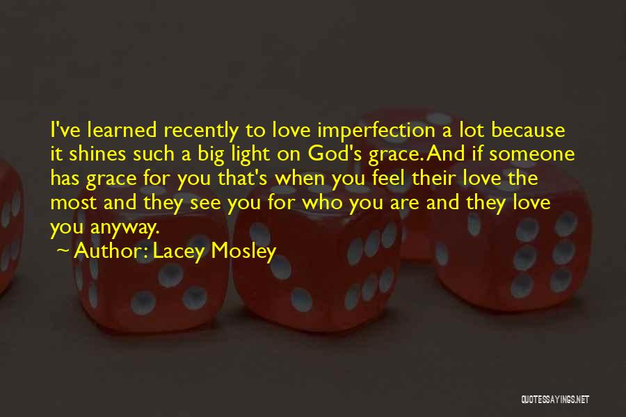 Lacey Mosley Quotes: I've Learned Recently To Love Imperfection A Lot Because It Shines Such A Big Light On God's Grace. And If