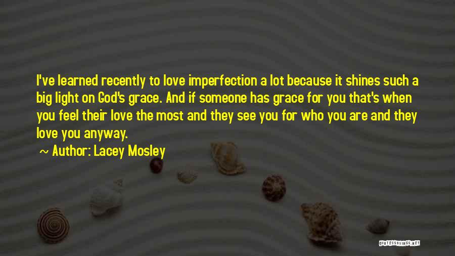 Lacey Mosley Quotes: I've Learned Recently To Love Imperfection A Lot Because It Shines Such A Big Light On God's Grace. And If