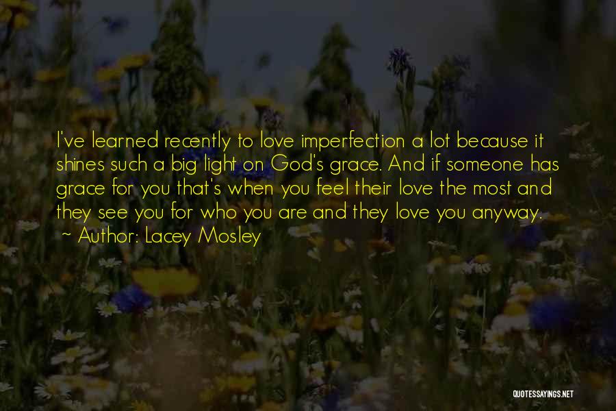 Lacey Mosley Quotes: I've Learned Recently To Love Imperfection A Lot Because It Shines Such A Big Light On God's Grace. And If