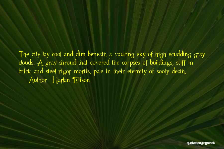 Harlan Ellison Quotes: The City Lay Cool And Dim Beneath A Vaulting Sky Of High-scudding Gray Clouds. A Gray Shroud That Covered The