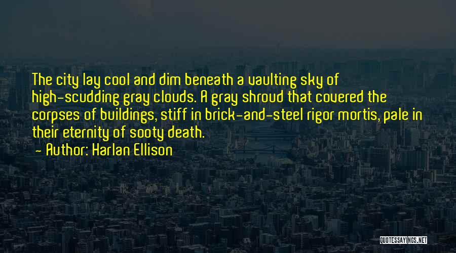 Harlan Ellison Quotes: The City Lay Cool And Dim Beneath A Vaulting Sky Of High-scudding Gray Clouds. A Gray Shroud That Covered The