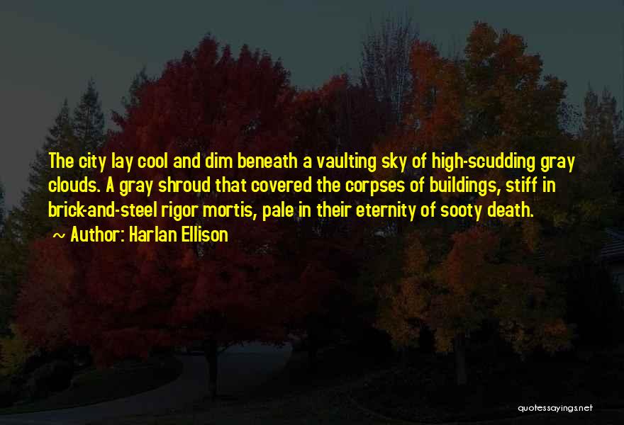 Harlan Ellison Quotes: The City Lay Cool And Dim Beneath A Vaulting Sky Of High-scudding Gray Clouds. A Gray Shroud That Covered The