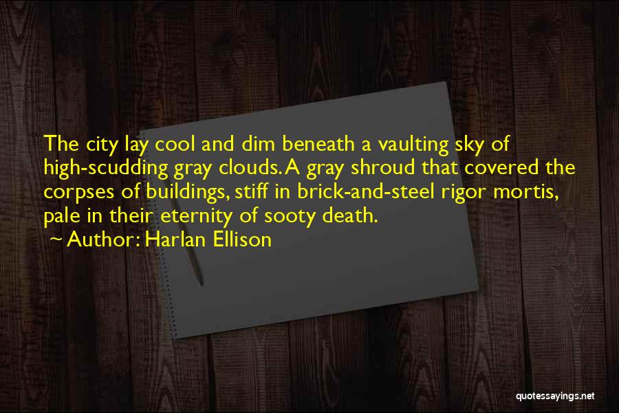 Harlan Ellison Quotes: The City Lay Cool And Dim Beneath A Vaulting Sky Of High-scudding Gray Clouds. A Gray Shroud That Covered The