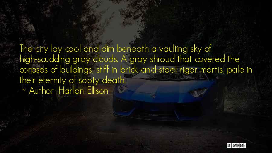 Harlan Ellison Quotes: The City Lay Cool And Dim Beneath A Vaulting Sky Of High-scudding Gray Clouds. A Gray Shroud That Covered The