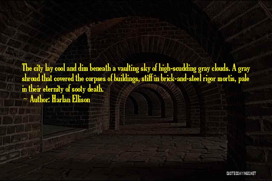 Harlan Ellison Quotes: The City Lay Cool And Dim Beneath A Vaulting Sky Of High-scudding Gray Clouds. A Gray Shroud That Covered The