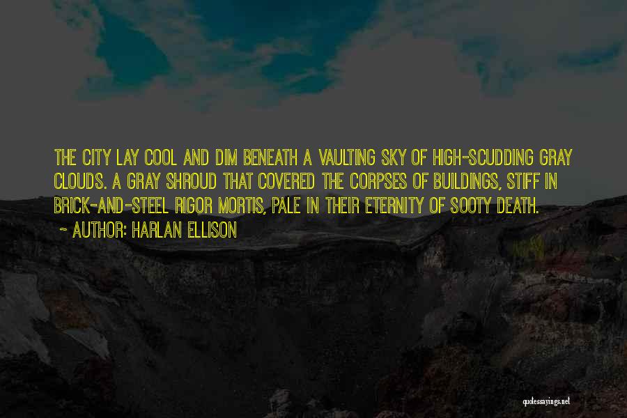 Harlan Ellison Quotes: The City Lay Cool And Dim Beneath A Vaulting Sky Of High-scudding Gray Clouds. A Gray Shroud That Covered The