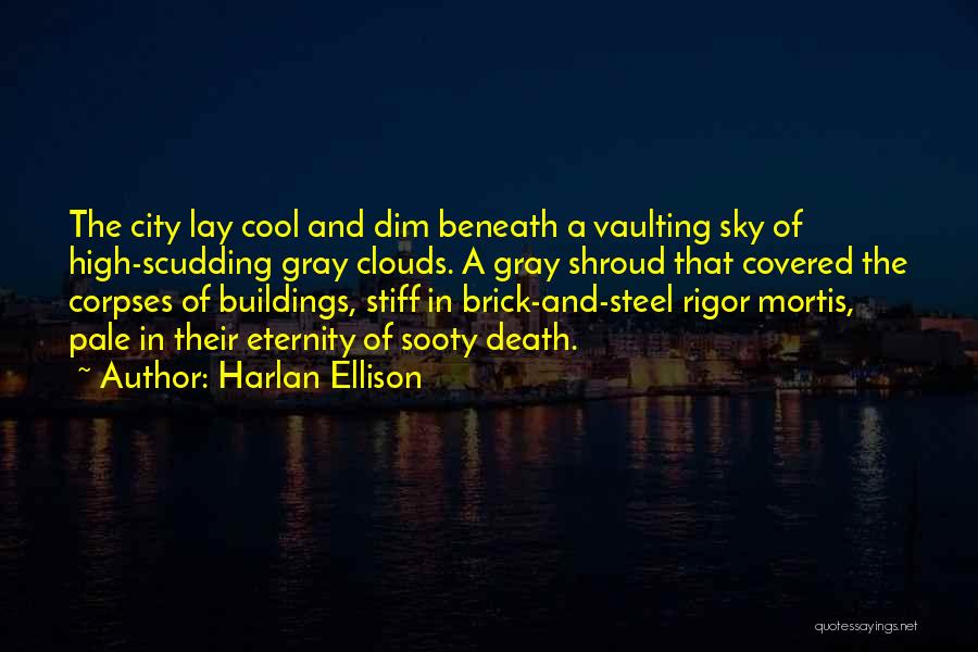 Harlan Ellison Quotes: The City Lay Cool And Dim Beneath A Vaulting Sky Of High-scudding Gray Clouds. A Gray Shroud That Covered The