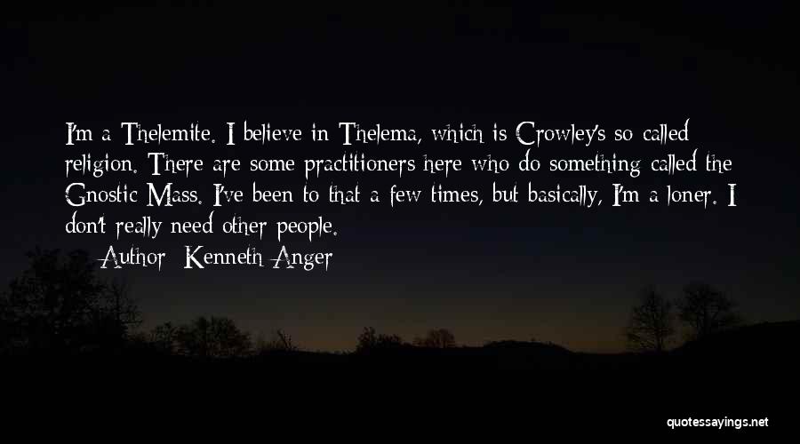 Kenneth Anger Quotes: I'm A Thelemite. I Believe In Thelema, Which Is Crowley's So-called Religion. There Are Some Practitioners Here Who Do Something