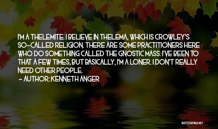 Kenneth Anger Quotes: I'm A Thelemite. I Believe In Thelema, Which Is Crowley's So-called Religion. There Are Some Practitioners Here Who Do Something