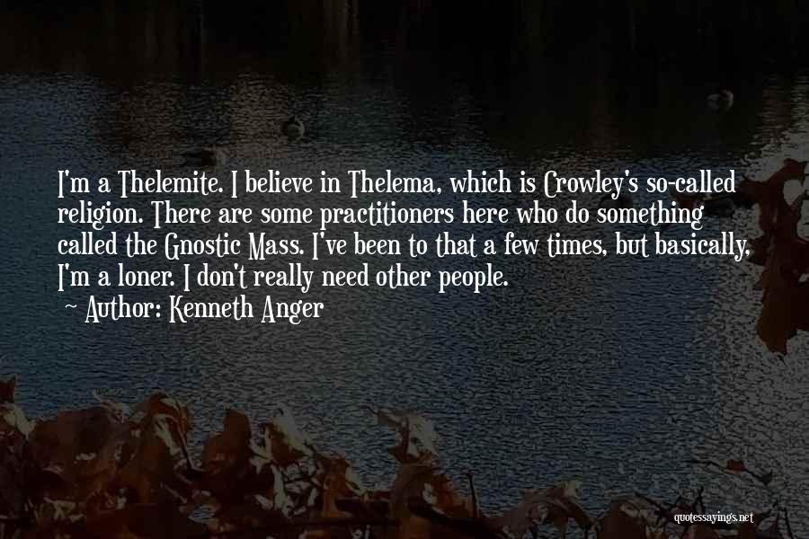 Kenneth Anger Quotes: I'm A Thelemite. I Believe In Thelema, Which Is Crowley's So-called Religion. There Are Some Practitioners Here Who Do Something