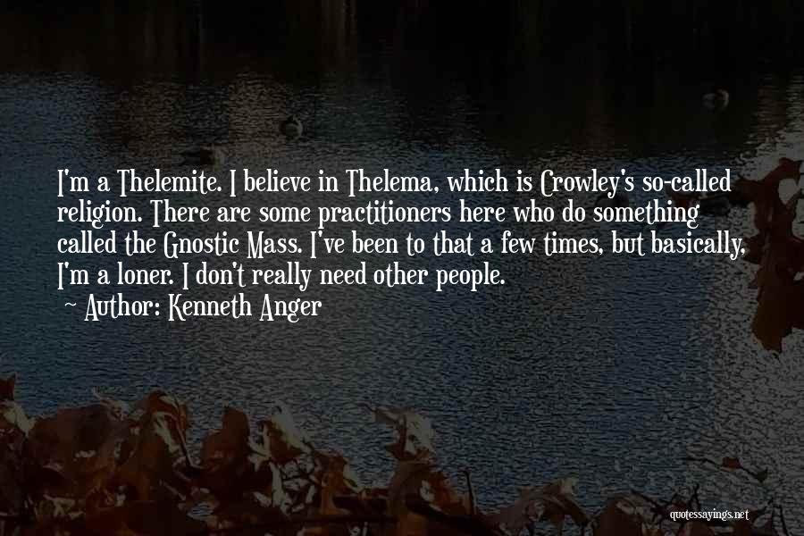 Kenneth Anger Quotes: I'm A Thelemite. I Believe In Thelema, Which Is Crowley's So-called Religion. There Are Some Practitioners Here Who Do Something