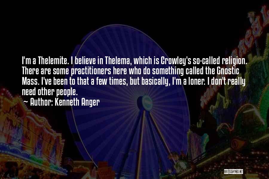 Kenneth Anger Quotes: I'm A Thelemite. I Believe In Thelema, Which Is Crowley's So-called Religion. There Are Some Practitioners Here Who Do Something