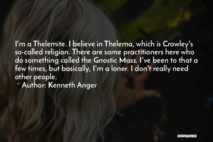 Kenneth Anger Quotes: I'm A Thelemite. I Believe In Thelema, Which Is Crowley's So-called Religion. There Are Some Practitioners Here Who Do Something