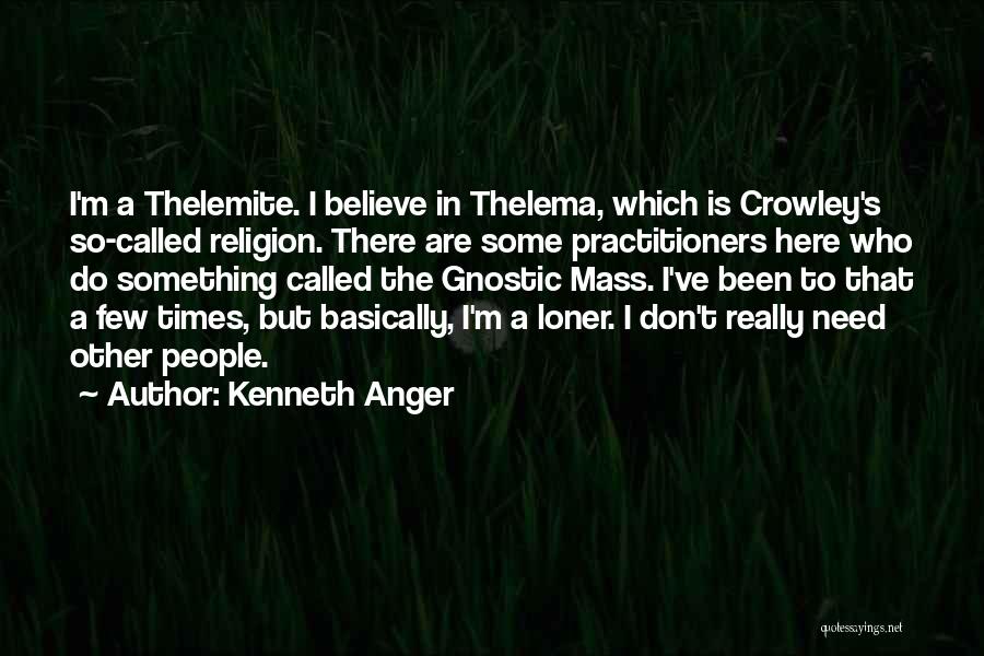 Kenneth Anger Quotes: I'm A Thelemite. I Believe In Thelema, Which Is Crowley's So-called Religion. There Are Some Practitioners Here Who Do Something
