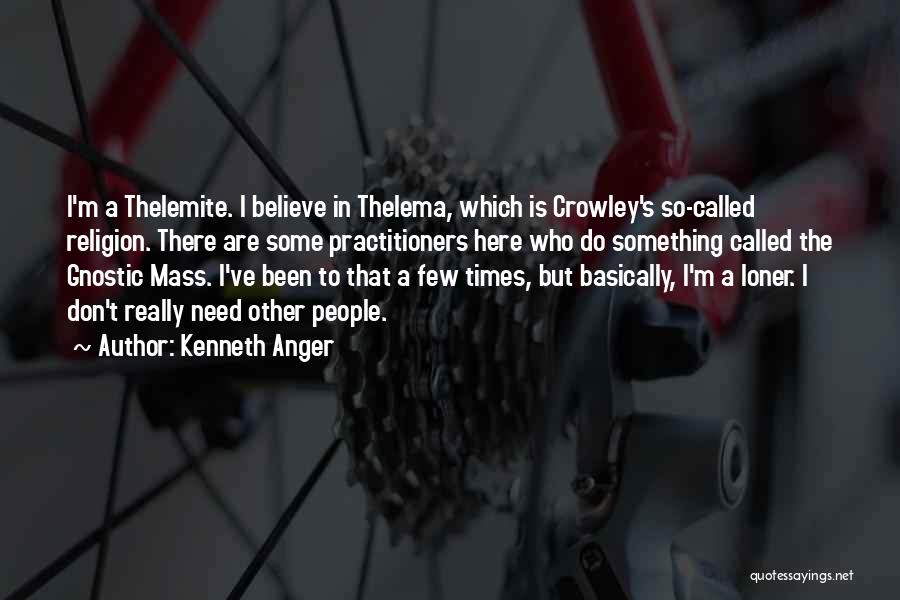 Kenneth Anger Quotes: I'm A Thelemite. I Believe In Thelema, Which Is Crowley's So-called Religion. There Are Some Practitioners Here Who Do Something