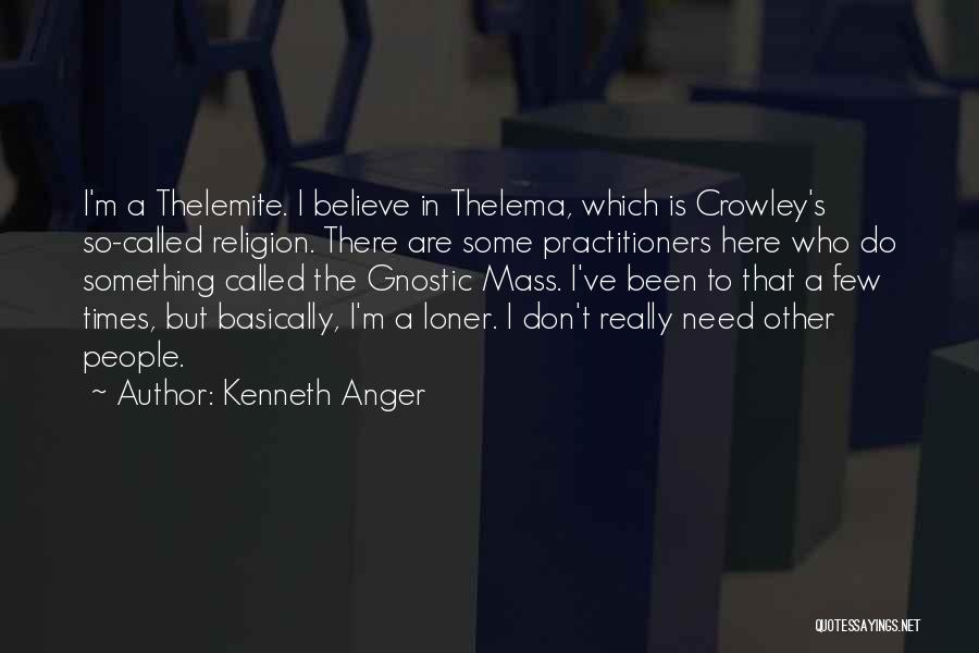 Kenneth Anger Quotes: I'm A Thelemite. I Believe In Thelema, Which Is Crowley's So-called Religion. There Are Some Practitioners Here Who Do Something