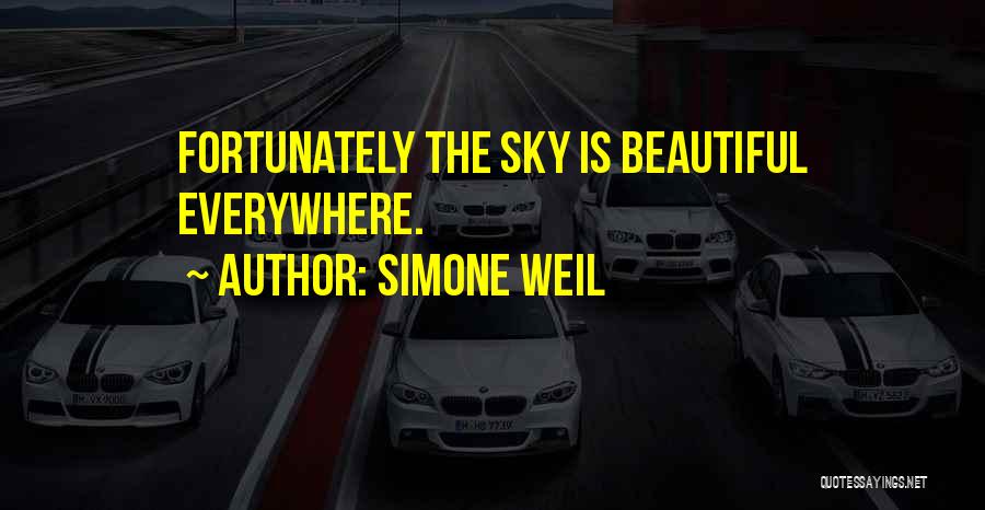 Simone Weil Quotes: Fortunately The Sky Is Beautiful Everywhere.