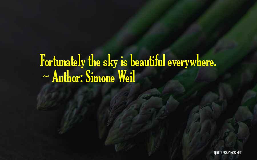Simone Weil Quotes: Fortunately The Sky Is Beautiful Everywhere.