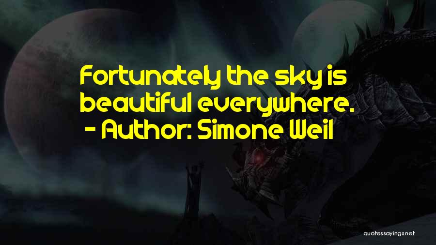 Simone Weil Quotes: Fortunately The Sky Is Beautiful Everywhere.