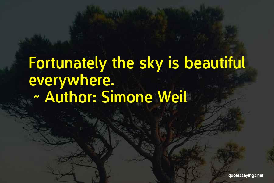 Simone Weil Quotes: Fortunately The Sky Is Beautiful Everywhere.