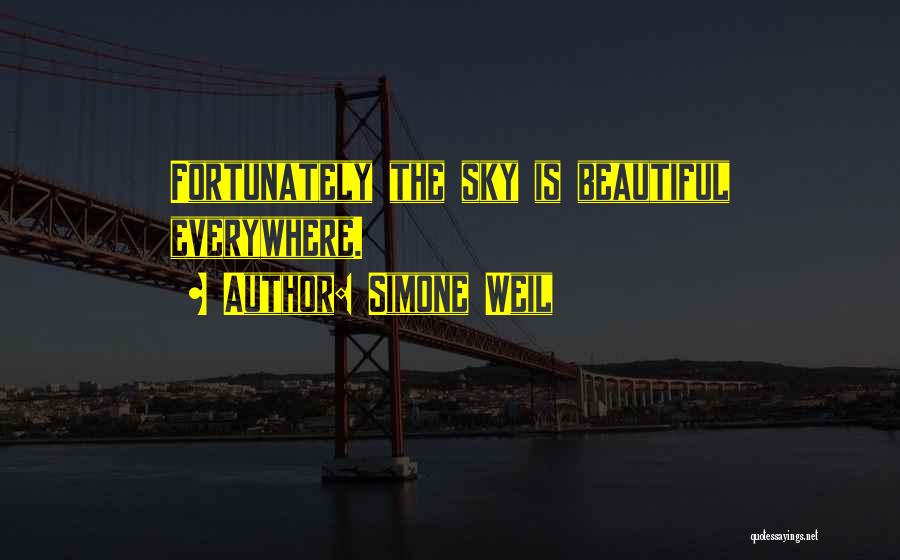 Simone Weil Quotes: Fortunately The Sky Is Beautiful Everywhere.