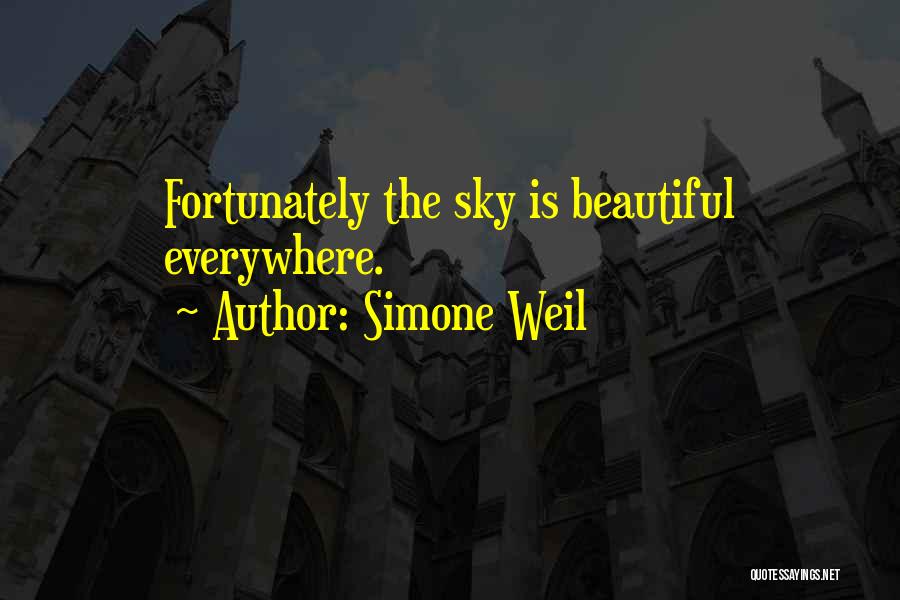 Simone Weil Quotes: Fortunately The Sky Is Beautiful Everywhere.