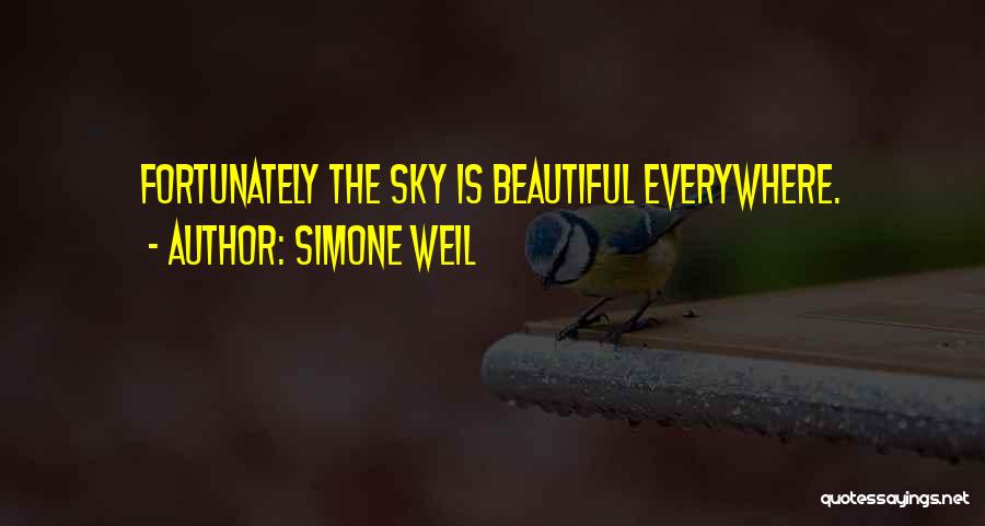 Simone Weil Quotes: Fortunately The Sky Is Beautiful Everywhere.