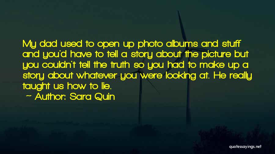 Sara Quin Quotes: My Dad Used To Open Up Photo Albums And Stuff And You'd Have To Tell A Story About The Picture