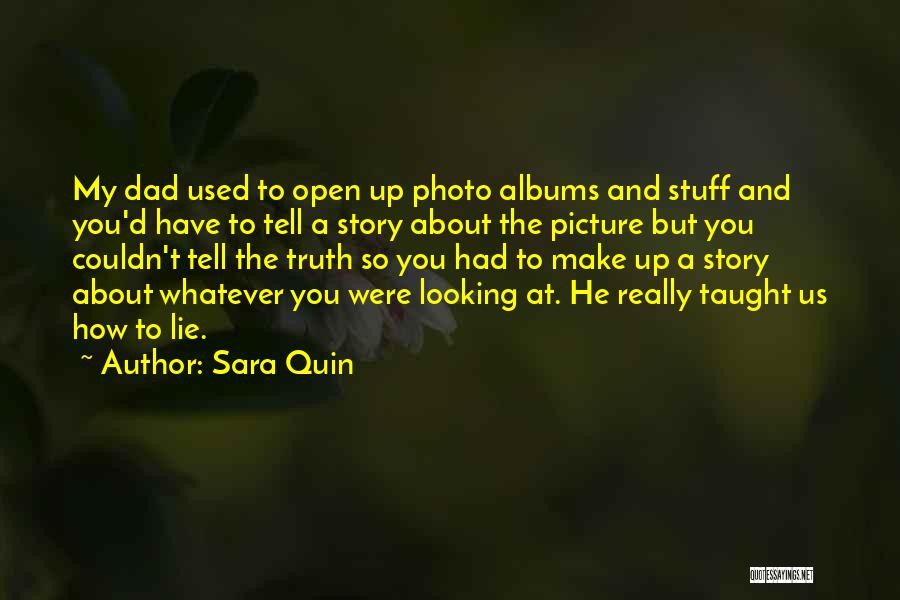 Sara Quin Quotes: My Dad Used To Open Up Photo Albums And Stuff And You'd Have To Tell A Story About The Picture