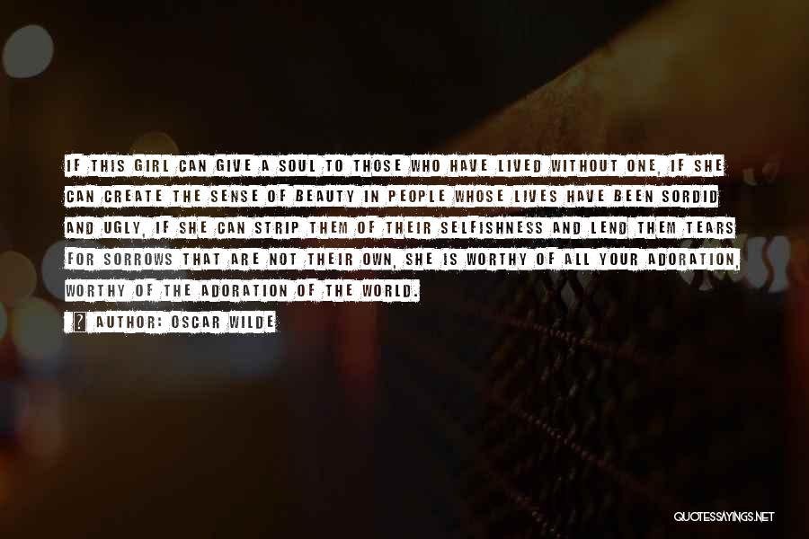 Oscar Wilde Quotes: If This Girl Can Give A Soul To Those Who Have Lived Without One, If She Can Create The Sense