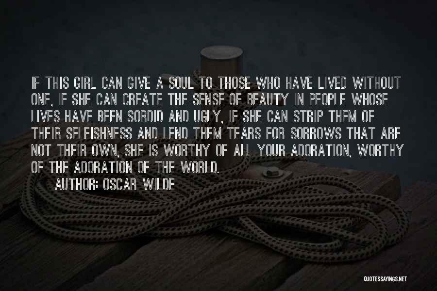 Oscar Wilde Quotes: If This Girl Can Give A Soul To Those Who Have Lived Without One, If She Can Create The Sense