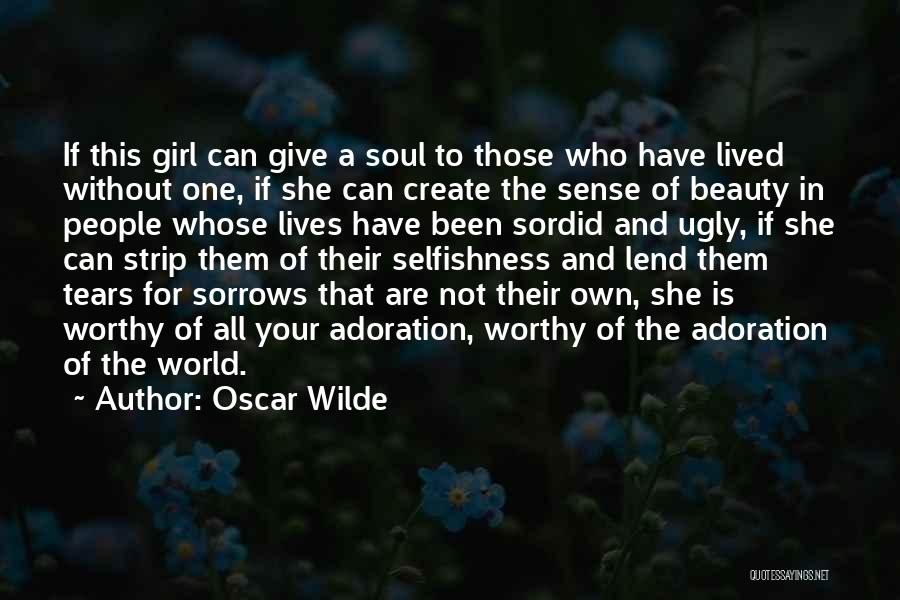 Oscar Wilde Quotes: If This Girl Can Give A Soul To Those Who Have Lived Without One, If She Can Create The Sense