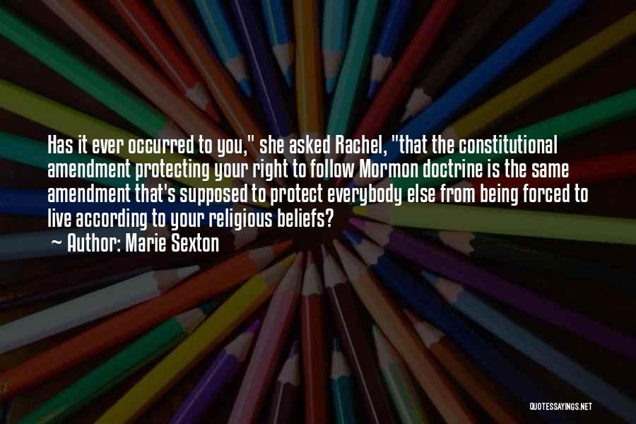 Marie Sexton Quotes: Has It Ever Occurred To You, She Asked Rachel, That The Constitutional Amendment Protecting Your Right To Follow Mormon Doctrine
