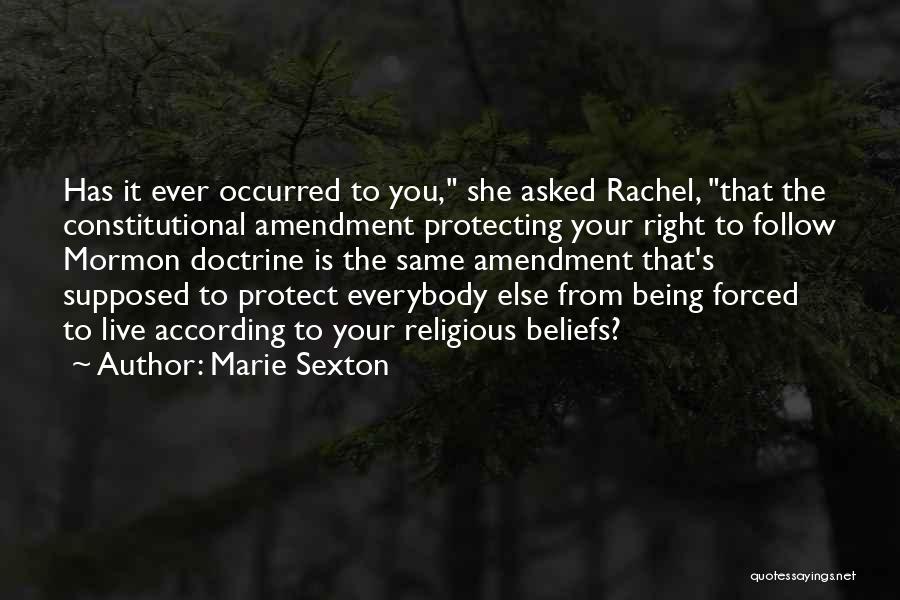Marie Sexton Quotes: Has It Ever Occurred To You, She Asked Rachel, That The Constitutional Amendment Protecting Your Right To Follow Mormon Doctrine