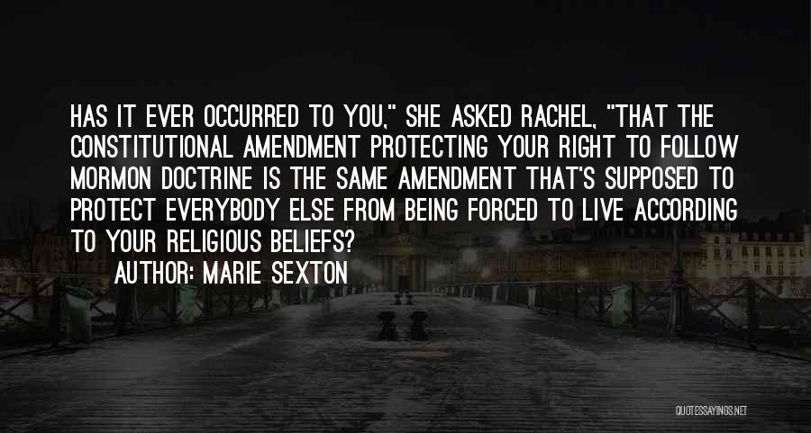 Marie Sexton Quotes: Has It Ever Occurred To You, She Asked Rachel, That The Constitutional Amendment Protecting Your Right To Follow Mormon Doctrine