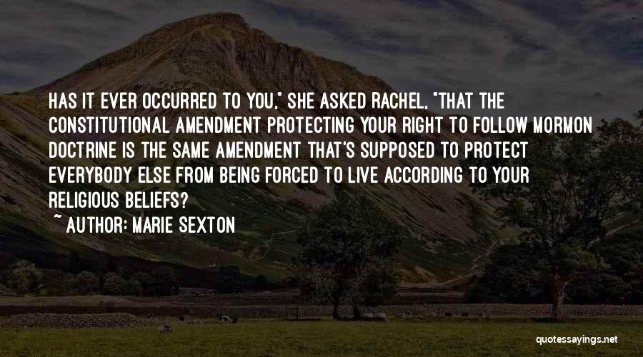 Marie Sexton Quotes: Has It Ever Occurred To You, She Asked Rachel, That The Constitutional Amendment Protecting Your Right To Follow Mormon Doctrine