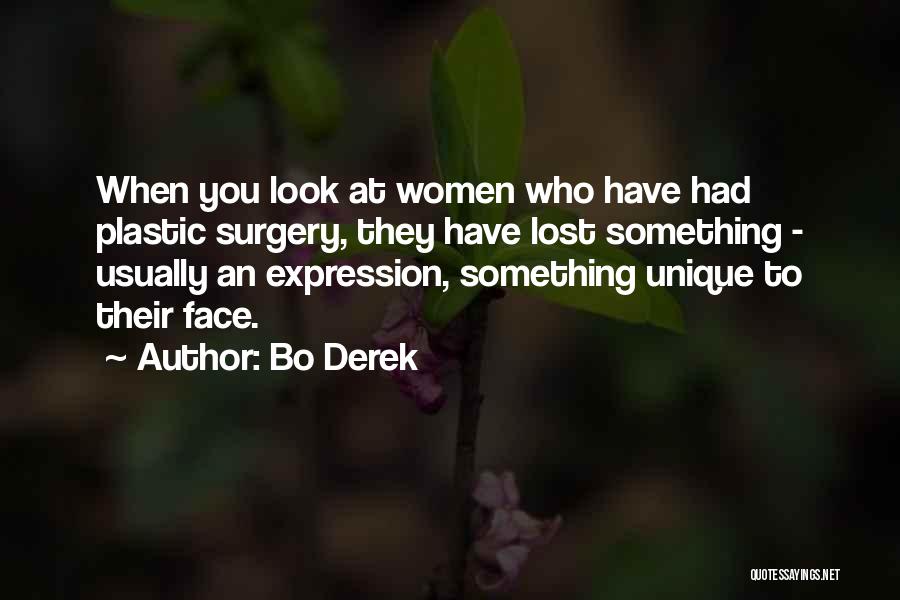 Bo Derek Quotes: When You Look At Women Who Have Had Plastic Surgery, They Have Lost Something - Usually An Expression, Something Unique