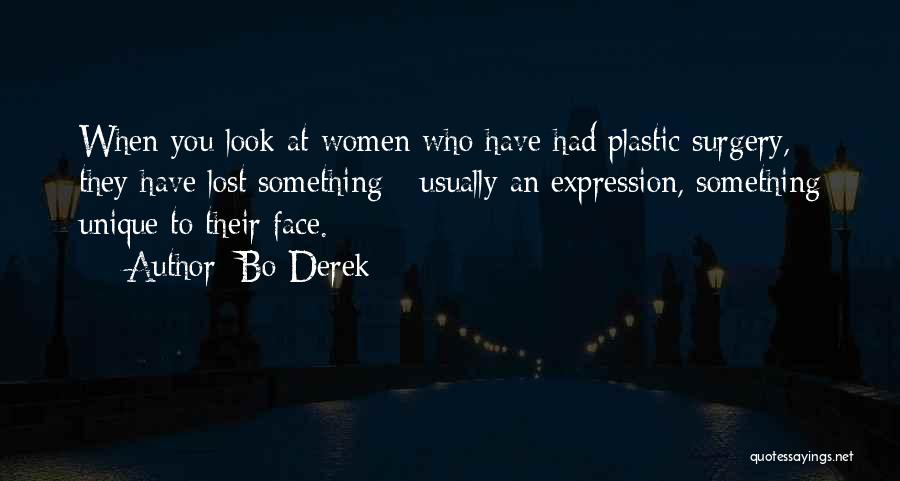 Bo Derek Quotes: When You Look At Women Who Have Had Plastic Surgery, They Have Lost Something - Usually An Expression, Something Unique
