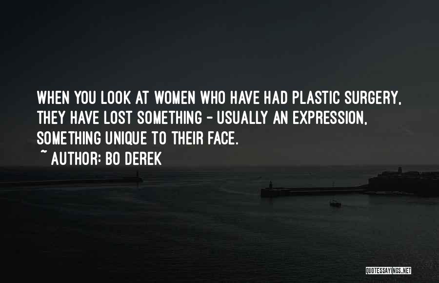 Bo Derek Quotes: When You Look At Women Who Have Had Plastic Surgery, They Have Lost Something - Usually An Expression, Something Unique