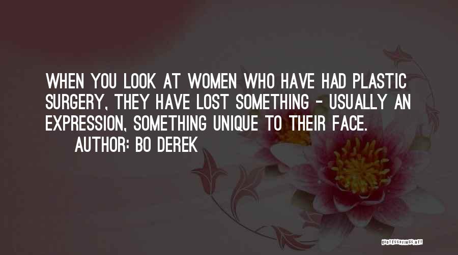Bo Derek Quotes: When You Look At Women Who Have Had Plastic Surgery, They Have Lost Something - Usually An Expression, Something Unique
