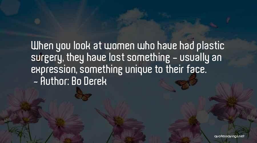 Bo Derek Quotes: When You Look At Women Who Have Had Plastic Surgery, They Have Lost Something - Usually An Expression, Something Unique