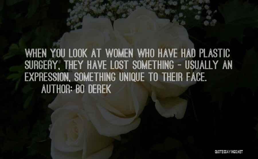 Bo Derek Quotes: When You Look At Women Who Have Had Plastic Surgery, They Have Lost Something - Usually An Expression, Something Unique