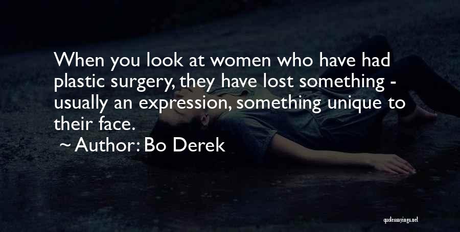 Bo Derek Quotes: When You Look At Women Who Have Had Plastic Surgery, They Have Lost Something - Usually An Expression, Something Unique