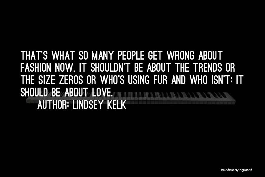 Lindsey Kelk Quotes: That's What So Many People Get Wrong About Fashion Now. It Shouldn't Be About The Trends Or The Size Zeros