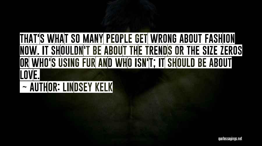 Lindsey Kelk Quotes: That's What So Many People Get Wrong About Fashion Now. It Shouldn't Be About The Trends Or The Size Zeros