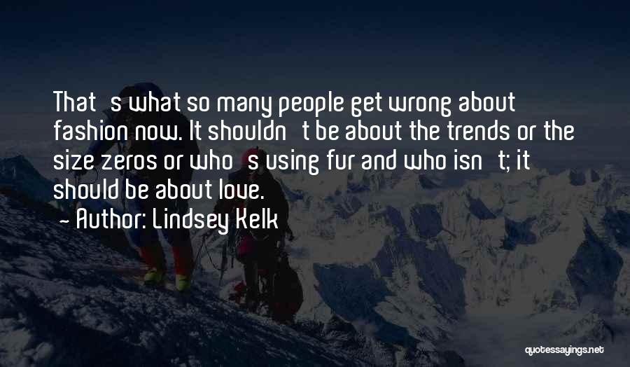 Lindsey Kelk Quotes: That's What So Many People Get Wrong About Fashion Now. It Shouldn't Be About The Trends Or The Size Zeros