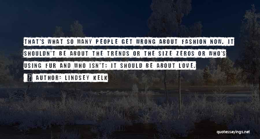 Lindsey Kelk Quotes: That's What So Many People Get Wrong About Fashion Now. It Shouldn't Be About The Trends Or The Size Zeros