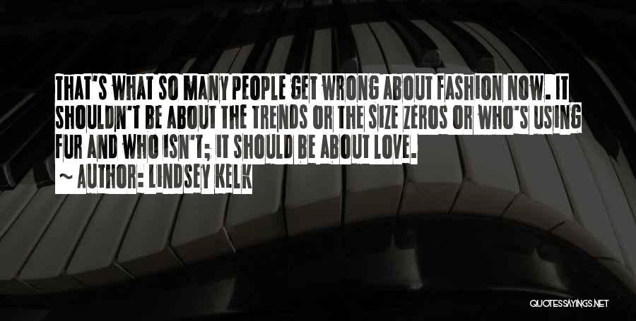 Lindsey Kelk Quotes: That's What So Many People Get Wrong About Fashion Now. It Shouldn't Be About The Trends Or The Size Zeros