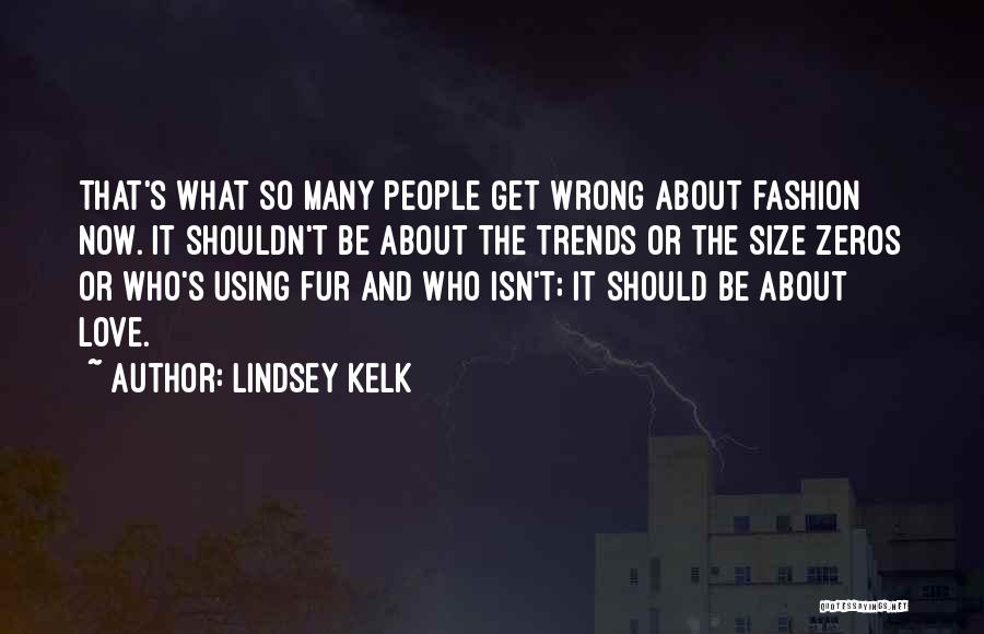 Lindsey Kelk Quotes: That's What So Many People Get Wrong About Fashion Now. It Shouldn't Be About The Trends Or The Size Zeros